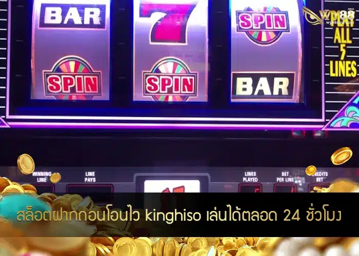 สล็อตฝากถอนโอนไว kinghiso เล่นได้ตลอด 24 ชั่วโมง