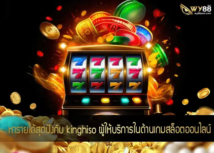 หารายได้สุดปังกับ kinghiso ผู้ให้บริการในด้านเกมสล็อตออนไลน์