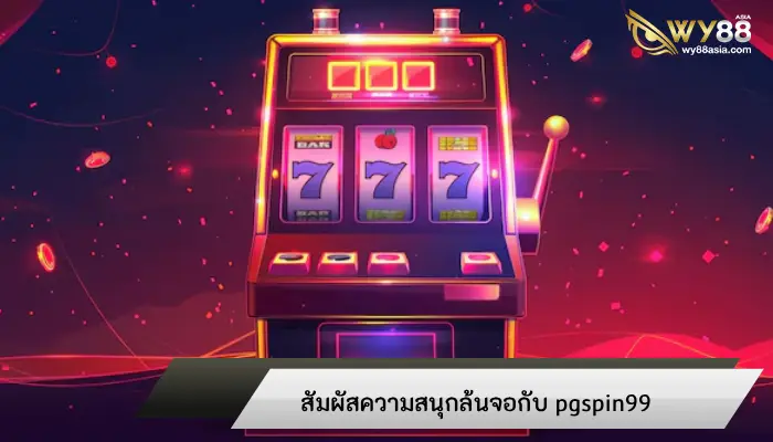 สัมผัสความสนุกล้นจอกับ pgspin99 ทำกำไรได้ไม่มีขาดมือ